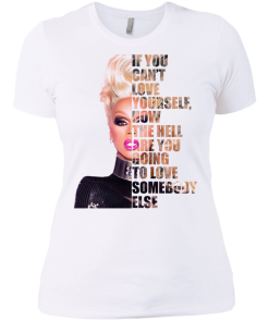 RuPaul - If You Can't Love Yourself, How The Hell Are You Going To Love Somebody Else shirt, tank, hoodie