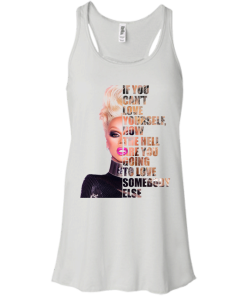 RuPaul - If You Can't Love Yourself, How The Hell Are You Going To Love Somebody Else shirt, tank, hoodie