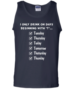 I Only Drink On Days Beginning With 'T' shirt, tank, hoodie