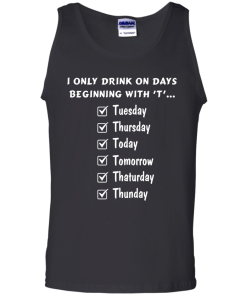 I Only Drink On Days Beginning With 'T' shirt, tank, hoodie