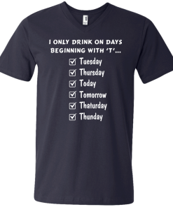 I Only Drink On Days Beginning With 'T' shirt, tank, hoodie