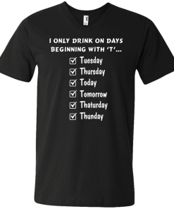 I Only Drink On Days Beginning With 'T' shirt, tank, hoodie