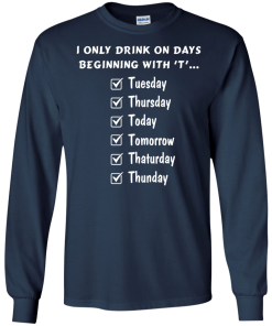 I Only Drink On Days Beginning With 'T' shirt, tank, hoodie