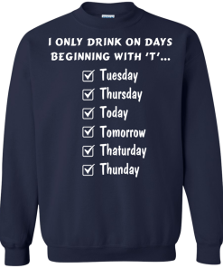 I Only Drink On Days Beginning With 'T' shirt, tank, hoodie