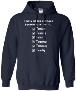 I Only Drink On Days Beginning With 'T' shirt, tank, hoodie