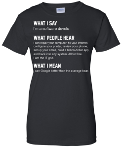 Developer Funny shirts - what people hear when i say i'm a software developer shirt