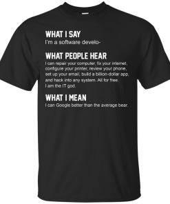 Developer Funny shirts - what people hear when i say i'm a software developer shirt