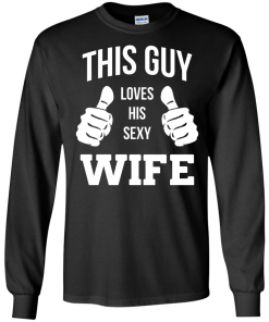 This Guy Loves His Sexy Wife shirt, tank, hoodie