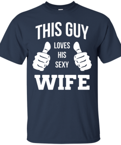 This Guy Loves His Sexy Wife shirt, tank, hoodie