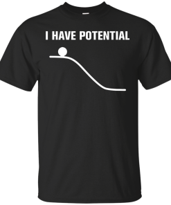I Have Potential Energy Unisex t-shirt, hoodie, tank
