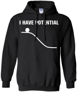 I Have Potential Energy Unisex t-shirt, hoodie, tank