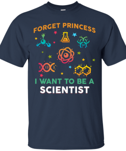 Forget Princess - I want to be a Scietist shirt, tank, hoodie