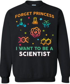 Forget Princess - I want to be a Scietist shirt, tank, hoodie