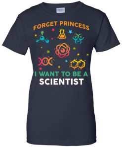Forget Princess - I want to be a Scietist shirt, tank, hoodie