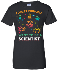 Forget Princess - I want to be a Scietist shirt, tank, hoodie