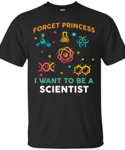 Forget Princess - I want to be a Scietist shirt, tank, hoodie