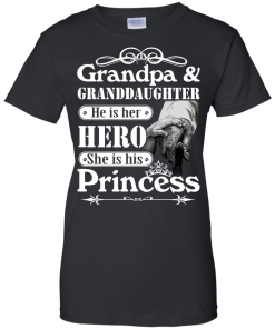 Grandpa & Granddaughter - He is her hero - She is his Princess shirt, tank, hoodie