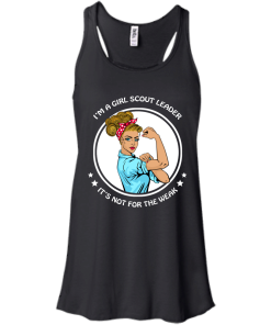 I'm a girl scout leader - It's not for the weak shirt, tank, hoodie