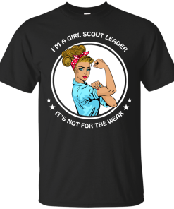 I'm a girl scout leader - It's not for the weak shirt, tank, hoodie