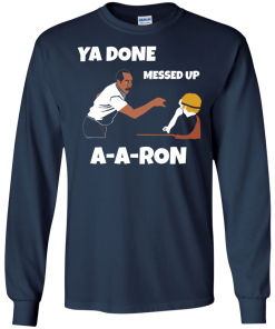 Ya Done Messed Up A-A-Ron unisex t-shirt, tank, hoodie, long sleeve
