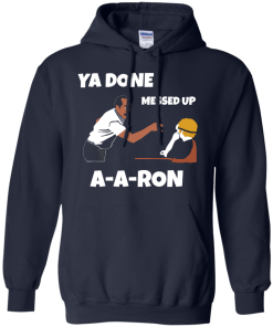 Ya Done Messed Up A-A-Ron unisex t-shirt, tank, hoodie, long sleeve