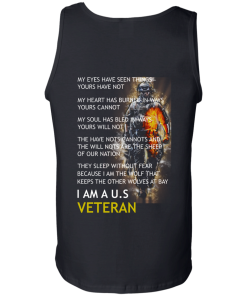 My Eyes Have Seen Things Yours Have Not - I am a US Veteran t-shirt, tank, hoodie, sweater