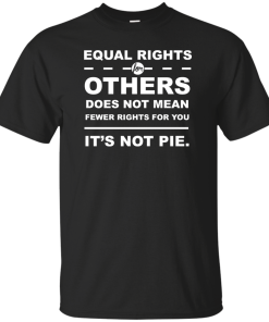 Equal Rights For Other - It's Not Pie unisex t-shirt, tank, hoodie