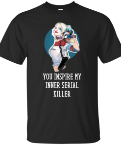 Harley Quinn : You Inspire My Inner Serial Killer unisex t-shirt, tank, hoodie