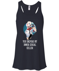 Harley Quinn : You Inspire My Inner Serial Killer unisex t-shirt, tank, hoodie