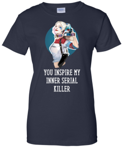 Harley Quinn : You Inspire My Inner Serial Killer unisex t-shirt, tank, hoodie