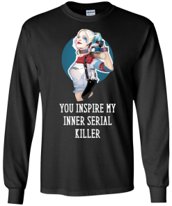 Harley Quinn : You Inspire My Inner Serial Killer unisex t-shirt, tank, hoodie