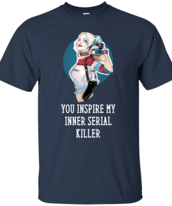 Harley Quinn : You Inspire My Inner Serial Killer unisex t-shirt, tank, hoodie
