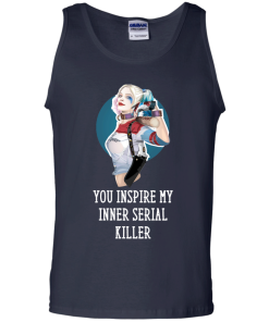 Harley Quinn : You Inspire My Inner Serial Killer unisex t-shirt, tank, hoodie