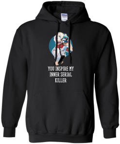 Harley Quinn : You Inspire My Inner Serial Killer unisex t-shirt, tank, hoodie