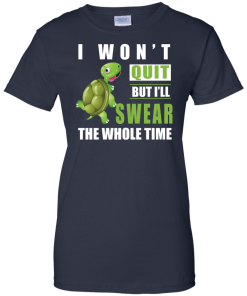 I Won't Quit But I Will Swear The Whole Time t-shirt, tank, hoodie