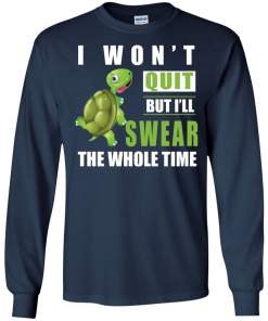 I Won't Quit But I Will Swear The Whole Time t-shirt, tank, hoodie