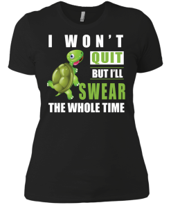 I Won't Quit But I Will Swear The Whole Time t-shirt, tank, hoodie