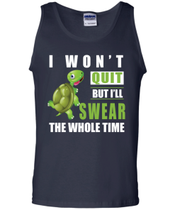 I Won't Quit But I Will Swear The Whole Time t-shirt, tank, hoodie