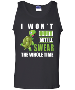 I Won't Quit But I Will Swear The Whole Time t-shirt, tank, hoodie