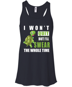 I Won't Quit But I Will Swear The Whole Time t-shirt, tank, hoodie