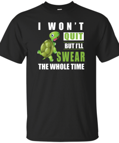I Won't Quit But I Will Swear The Whole Time t-shirt, tank, hoodie