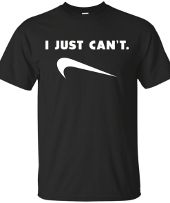 I Just Can't unisex t-shirt, tank, hoodie, long sleeve