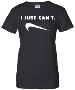 I Just Can't unisex t-shirt, tank, hoodie, long sleeve