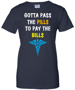 Funny : Gotta Pass The Pills To Pay The Bills t-shirt, tank, hoodie