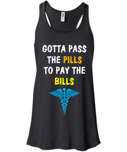 Funny : Gotta Pass The Pills To Pay The Bills t-shirt, tank, hoodie