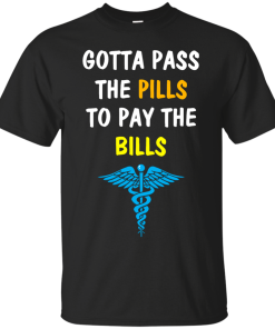 Funny : Gotta Pass The Pills To Pay The Bills t-shirt, tank, hoodie