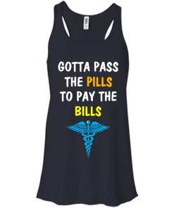 Funny : Gotta Pass The Pills To Pay The Bills t-shirt, tank, hoodie