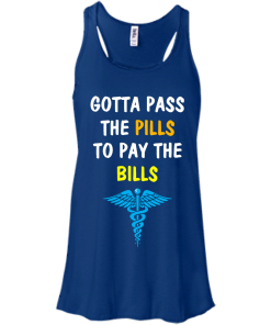 Funny : Gotta Pass The Pills To Pay The Bills t-shirt, tank, hoodie