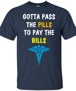 Funny : Gotta Pass The Pills To Pay The Bills t-shirt, tank, hoodie