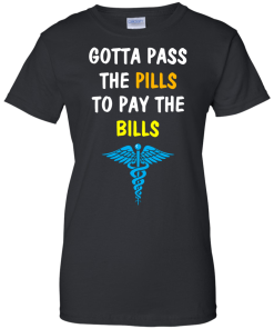 Funny : Gotta Pass The Pills To Pay The Bills t-shirt, tank, hoodie